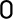 0